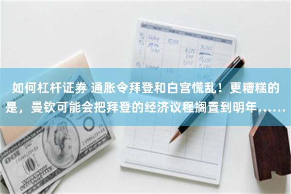 如何杠杆证券 通胀令拜登和白宫慌乱！更糟糕的是，曼钦可能会把拜登的经济议程搁置到明年……