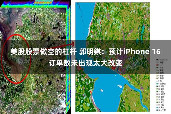 美股股票做空的杠杆 郭明錤：预计iPhone 16订单数未出现太大改变