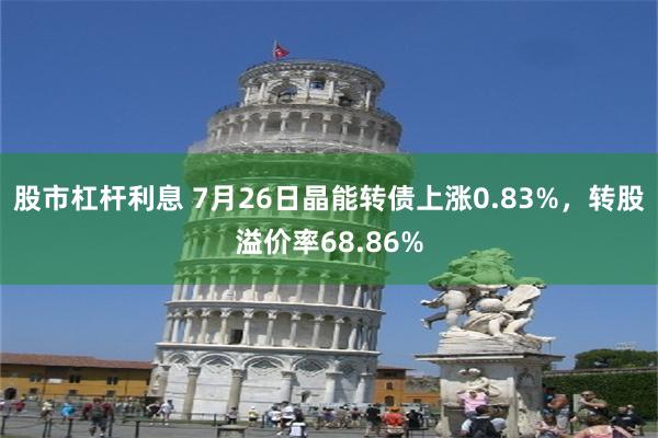 股市杠杆利息 7月26日晶能转债上涨0.83%，转股溢价率68.86%