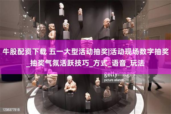 牛股配资下载 五一大型活动抽奖|活动现场数字抽奖_抽奖气氛活跃技巧_方式_语音_玩法